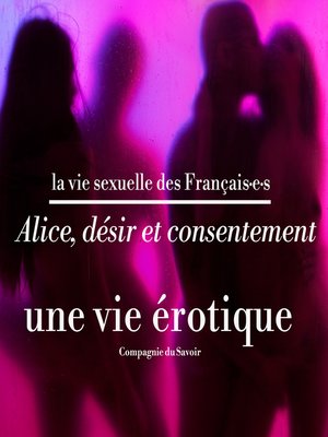 cover image of Alice, désir et consentement, une vie érotique